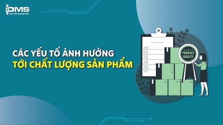 8 yếu tố ảnh hưởng tới chất lượng sản phẩm