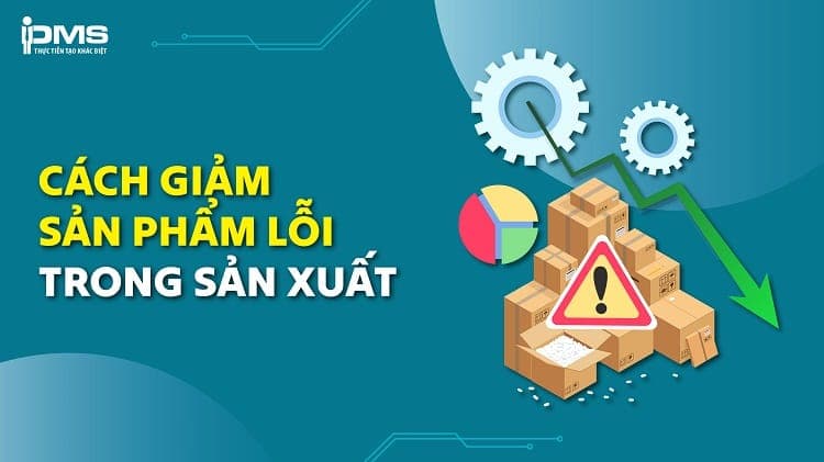 cách giảm sản phẩm lỗi trong sản xuất