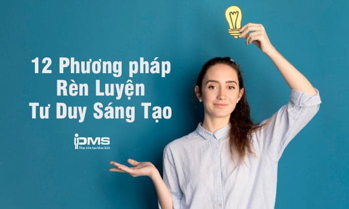 Khám phá 12 phương pháp giúp bạn rèn luyện tư duy sáng tạo