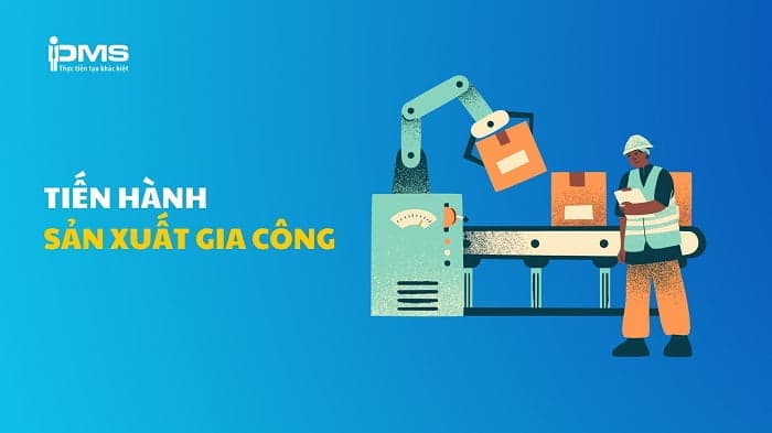 Tiến hành sản xuất, gia công trong chu trình sản xuất