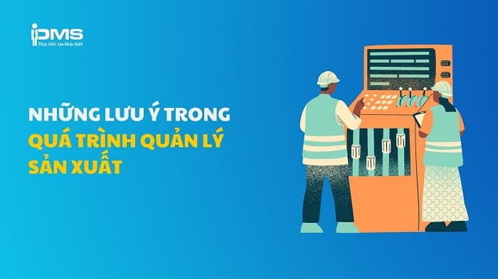 Những lưu ý trong quá trình quản lý sản xuất