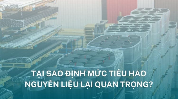 Tại sao định mức tiêu hao nguyên liệu lại quan trọng