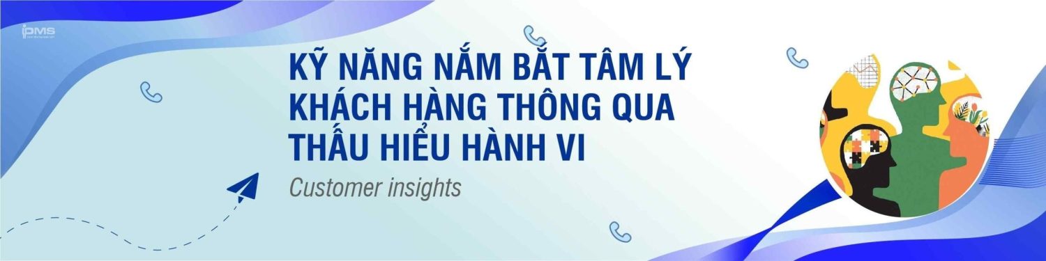 Kỹ năng nắm bắt tâm lý khách hàng thông qua thấu hiểu hành vi