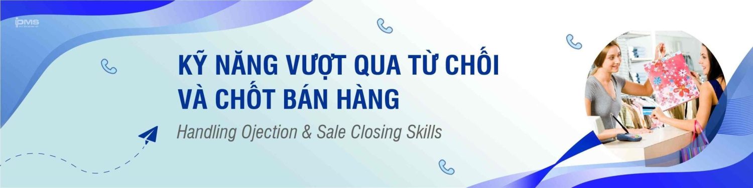 Khóa học Kỹ năng vượt qua từ chối và chốt bán hàng