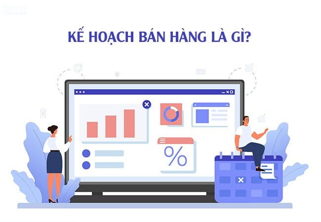 Kế hoạch bán hàng là gì? Xây dựng kế hoạch bán hàng với 10 bước 12 kế hoạch bán hàng là gì?