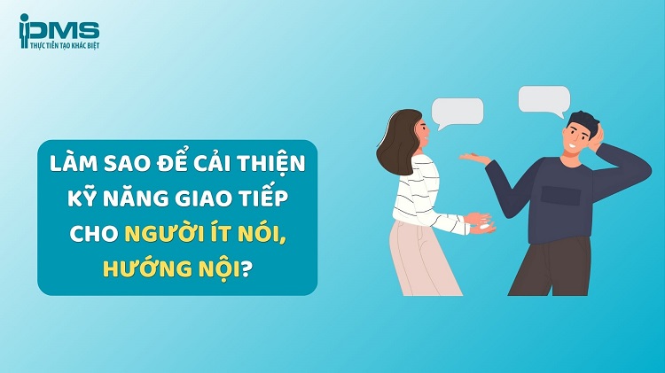 12 cách cải thiện kỹ năng giao tiếp thông minh, hiệu quả 10 cách cải thiện kỹ năng giao tiếp cho người ít nói hướng nội