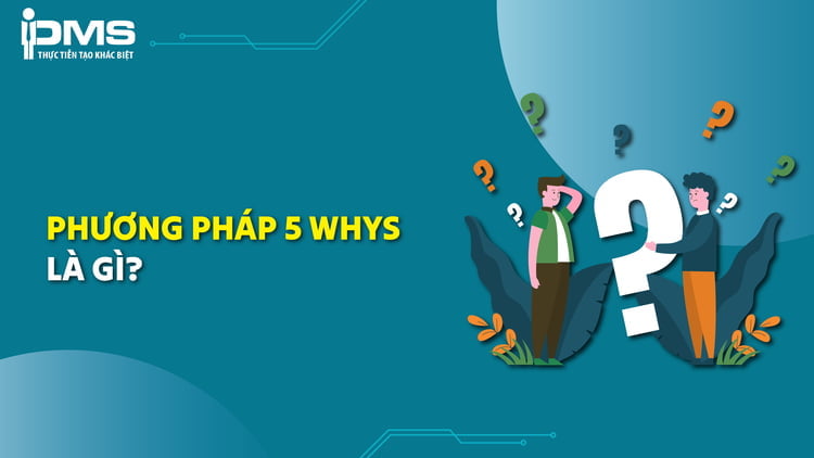 Phương pháp 5 Whys là gì? Bản chất và 4 bước phân tích kỹ thuật 5 Whys 5 Phương pháp 5 whys
