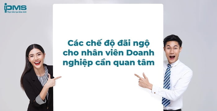 Các chế độ đãi ngộ cho nhân viên Doanh nghiệp cần quan tâm