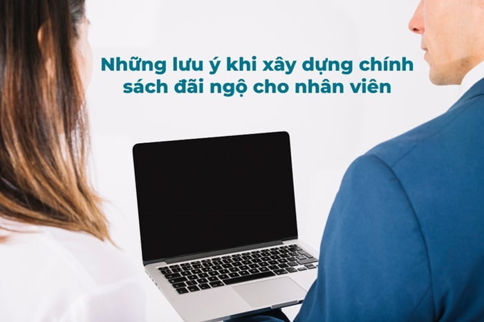 Chế độ đãi ngộ là gì? Các chế độ đãi ngộ nhân viên mà HR cần biết 12 Những lưu ý khi xây dựng chính sách đãi ngộ cho nhân viên