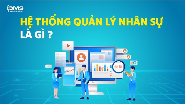 Hệ thống quản lý nhân sự (HRMS) là gì? Lợi ích & chức năng