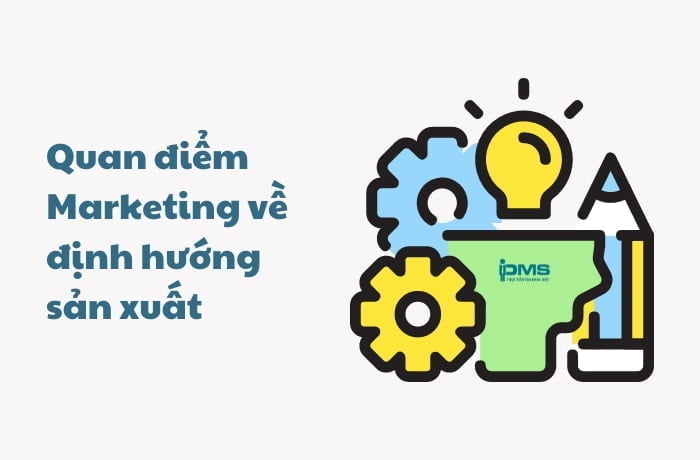 Quan điểm Marketing về định hướng sản xuất