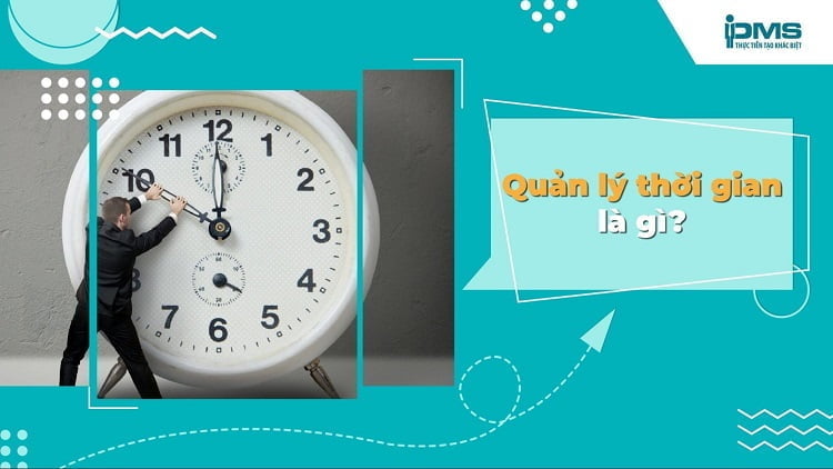 Quản lý thời gian là gì? 9 phương pháp quản lý thời gian hiệu quả 13 quản lý thời gian là gì