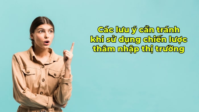 Lưu ý cần tránh khi sử dụng chiến lược thâm nhập thị trường