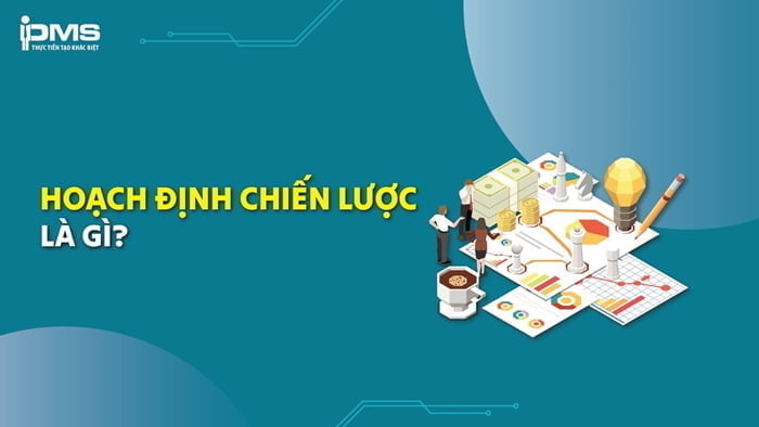 Hoạch định chiến lược là gì? Phân loại và 5 bước hoạch định