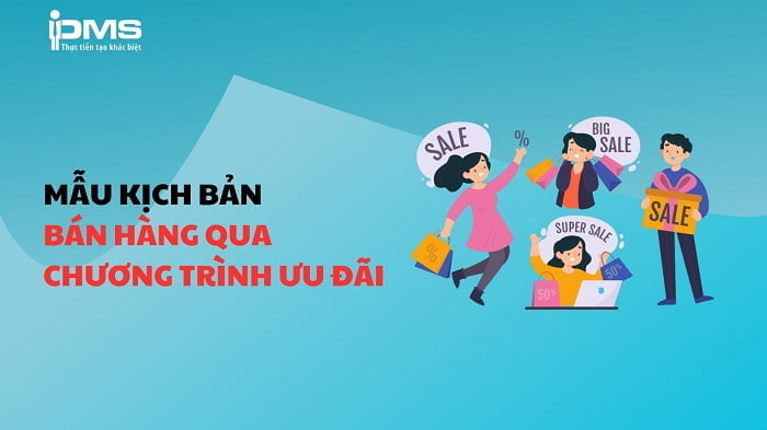 Kịch bản bán hàng là gì? Cách tạo kịch bản tư vấn bán hàng với 5 bước 14 Mẫu tư vấn khách hàng qua chương trình ưu đãi