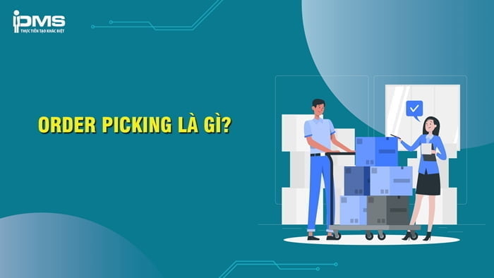 Order Picking là gì? Mục tiêu và các hệ thống lấy hàng Order Picking 6 Order Picking là gì
