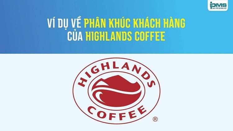 Ví dụ về phân khúc khách hàng của Highlands Coffee