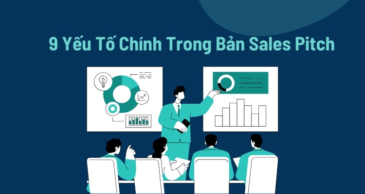Sales Pitch là gì? Các bước xây dựng bản chào hàng đỉnh cao 9 các yếu tố cốt lõi của một bản sales pitch