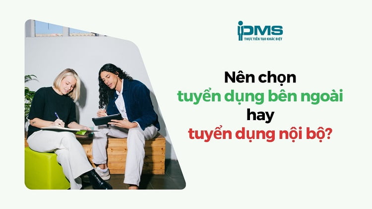 Tuyển dụng bên ngoài là gì? Nên chọn tuyển dụng nội bộ hay bên ngoài? 10 nên chọn tuyển dụng bên ngoài hay tuyển dụng nội bộ