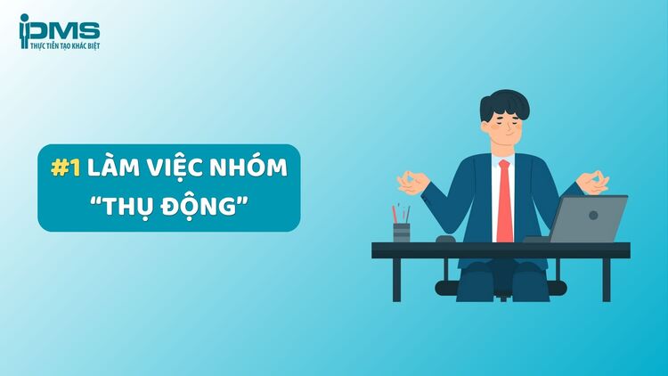 14 khó khăn gặp phải khi làm việc nhóm thường gặp và cách khắc phục 17 Làm việc nhóm thụ động