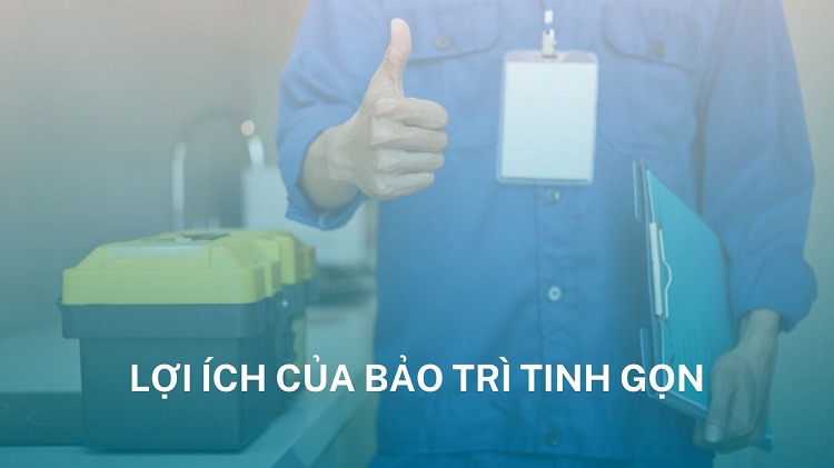 Bảo trì tinh gọn (Lean maintenance): Lợi ích và cách thiết lập quy trình 6 lợi ích bảo trì tinh gọn