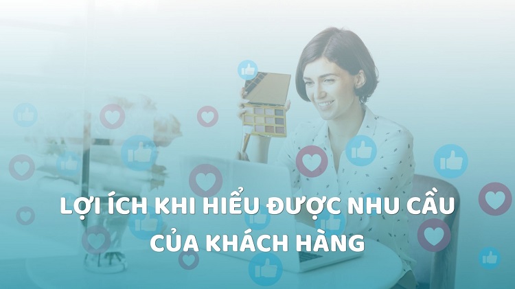 Customer Insight: Bí quyết thấu hiểu insight khách hàng từ A-Z 10 Lợi ích hiểu được nhu cầu của khách hàng