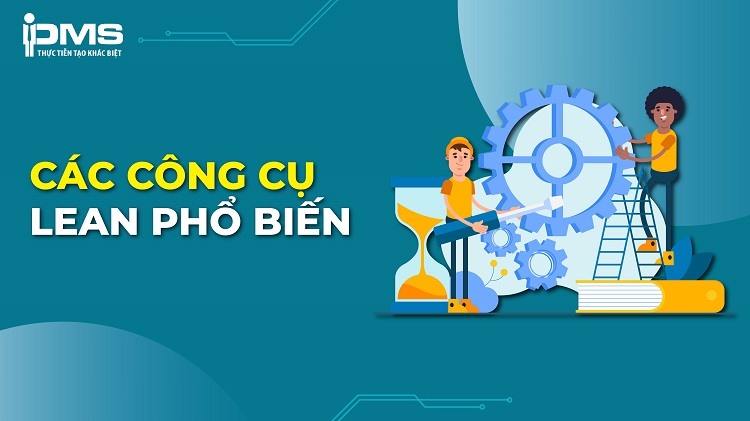 7 công cụ của Lean Manufacturing - Sản xuất tinh gọn 16 Các công cụ LEAN phổ biến