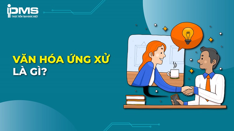 Ứng xử là gì? Chuẩn mực và biểu hiện của văn hóa ứng xử 8 văn hóa ứng xử