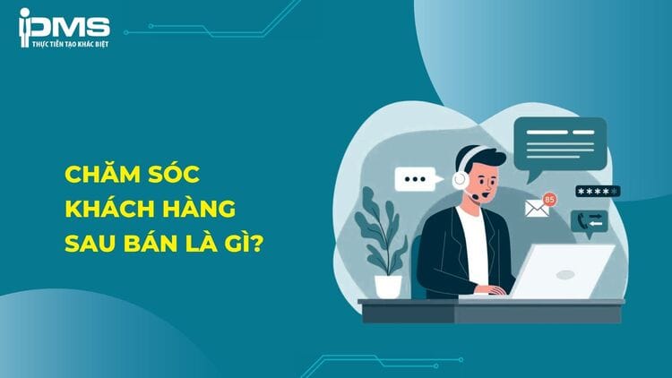 Chăm sóc khách hàng sau bán là gì? Quy trình kèm Ví dụ 4 chăm sóc khách hàng sau bán là gì