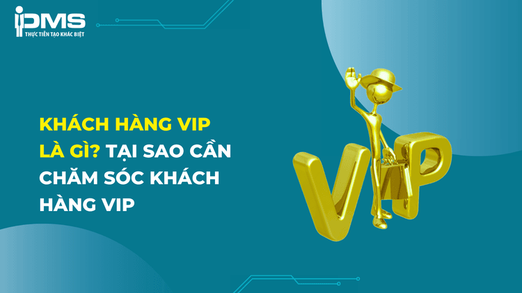 Khách hàng VIP là gì? Tại sao cần chăm sóc khách hàng VIP 6 khách hàng vip là gì